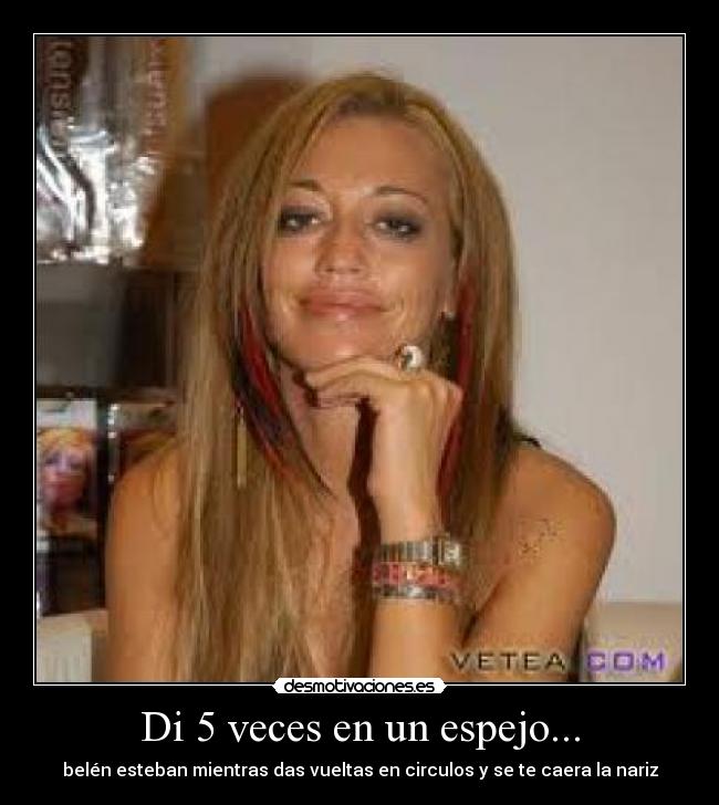 Di 5 veces en un espejo... - belén esteban mientras das vueltas en circulos y se te caera la nariz