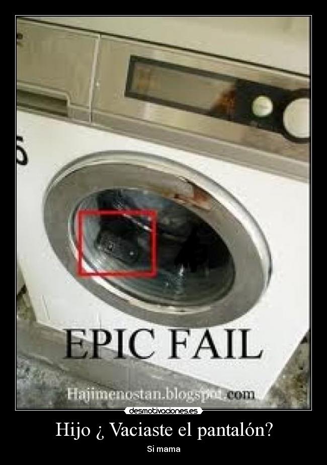 Hijo ¿ Vaciaste el pantalón? -