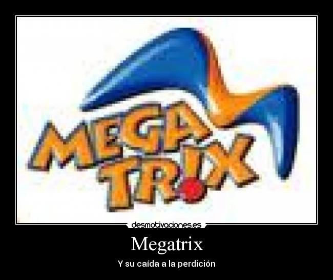 Megatrix - Y su caída a la perdición
