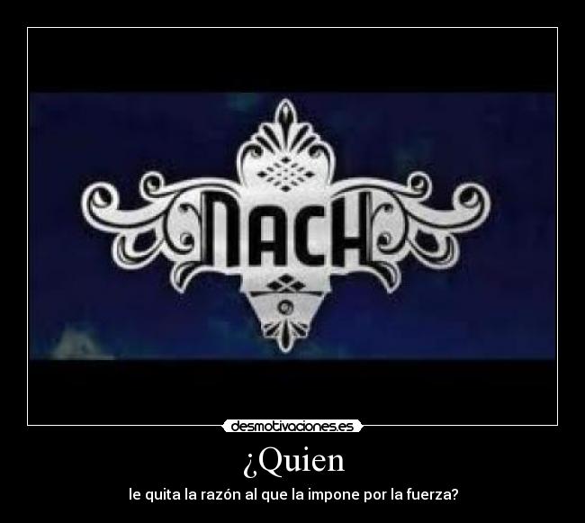 ¿Quien - le quita la razón al que la impone por la fuerza?