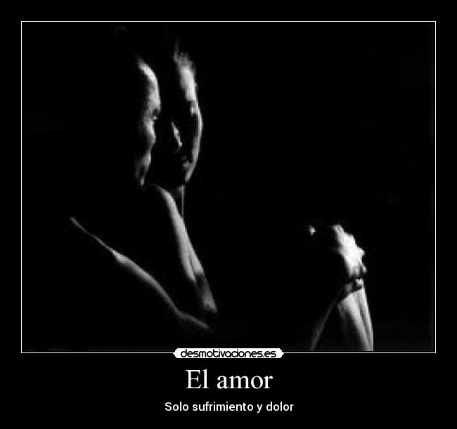 El amor - Solo sufrimiento y dolor
