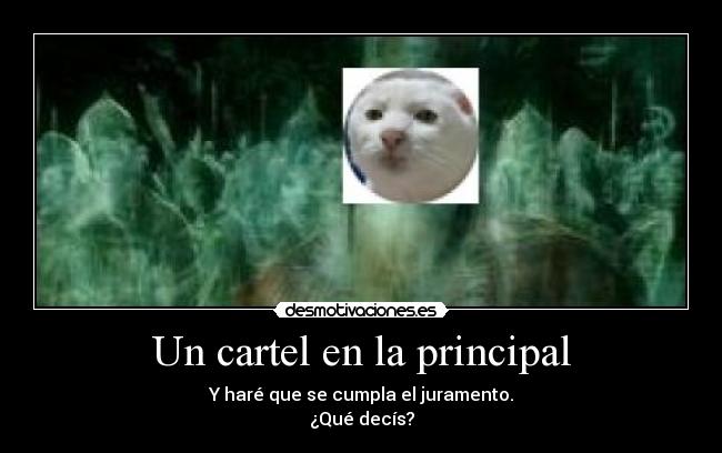 Un cartel en la principal - Y haré que se cumpla el juramento.
¿Qué decís?