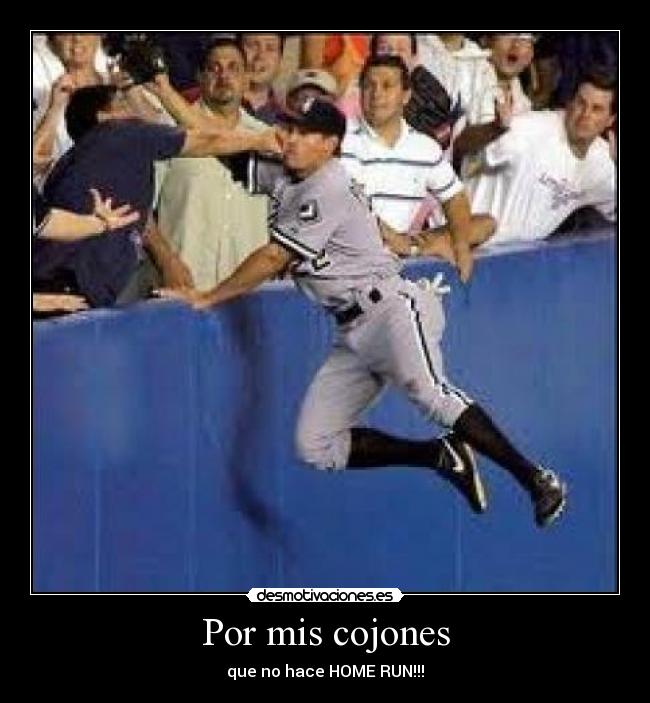 Por mis cojones - que no hace HOME RUN!!!