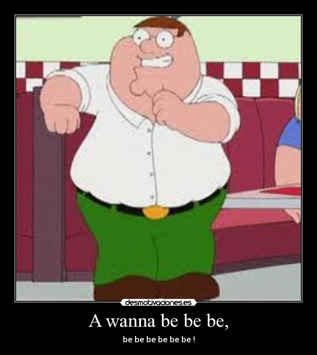 A wanna be be be, - 