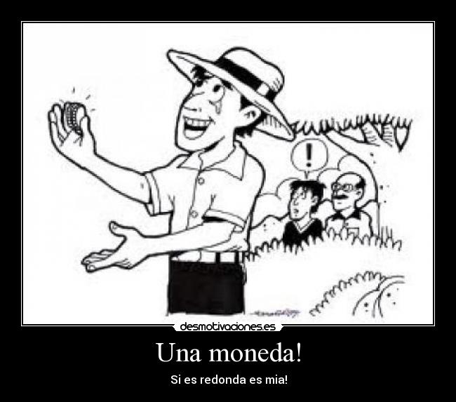 Una moneda! -