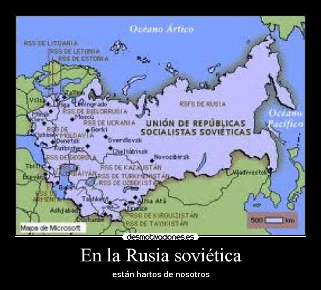 En la Rusia soviética - están hartos de nosotros