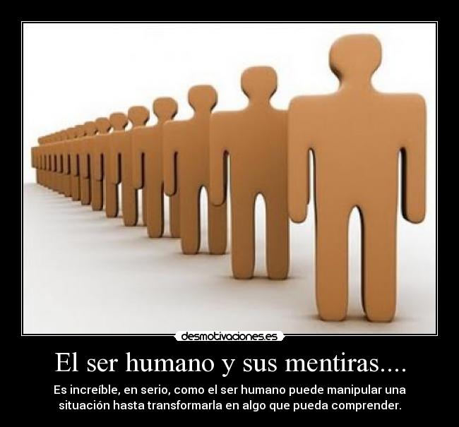 El ser humano y sus mentiras.... - 