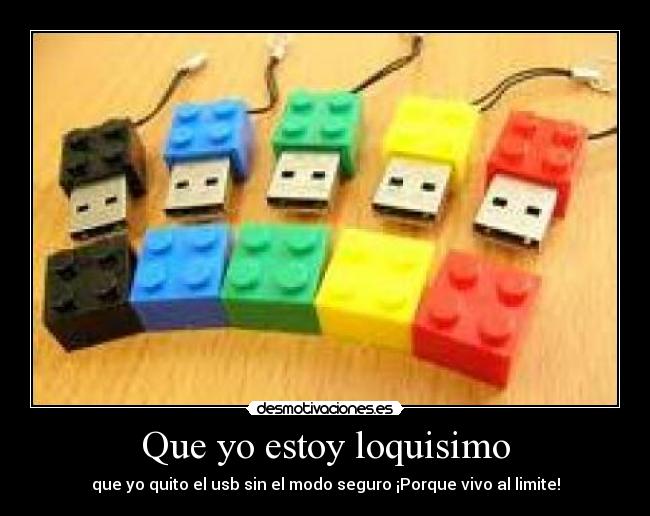 Que yo estoy loquisimo - que yo quito el usb sin el modo seguro ¡Porque vivo al limite!