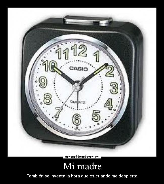 Mi madre - También se inventa la hora que es cuando me despierta