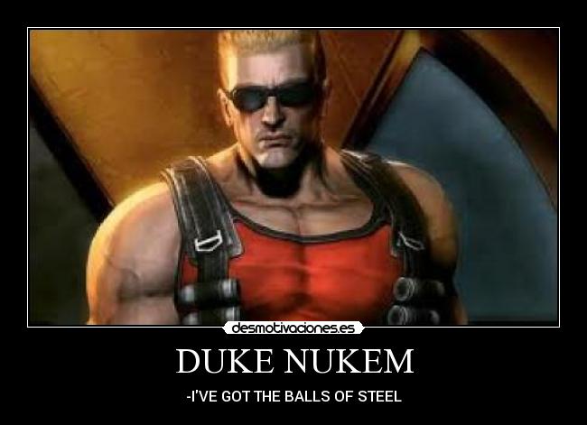 DUKE NUKEM - -IVE GOT THE BALLS OF STEEL