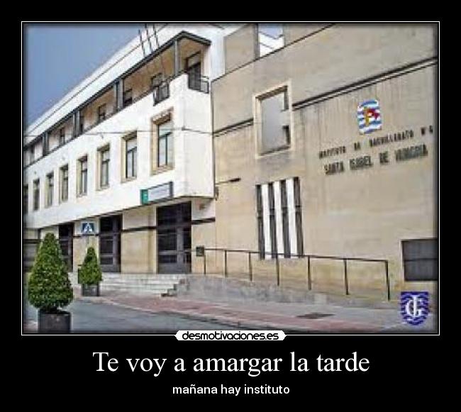 Te voy a amargar la tarde - mañana hay instituto