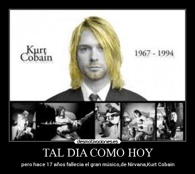 TAL DIA COMO HOY - pero hace 17 años fallecia el gran músico,de Nirvana,Kurt Cobain