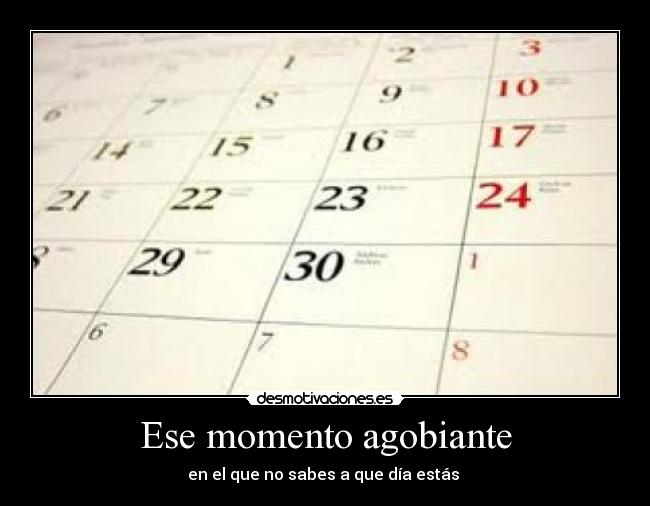 Ese momento agobiante - en el que no sabes a que día estás