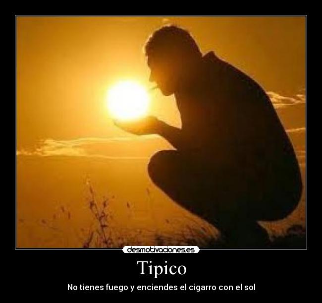 Tipico - No tienes fuego y enciendes el cigarro con el sol