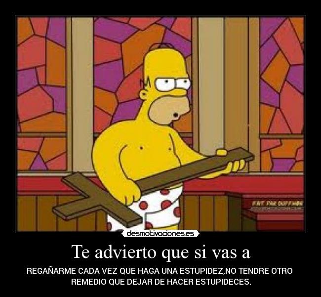 Te advierto que si vas a -