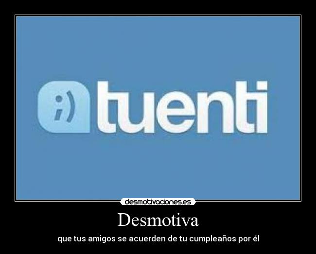 Desmotiva - que tus amigos se acuerden de tu cumpleaños por él