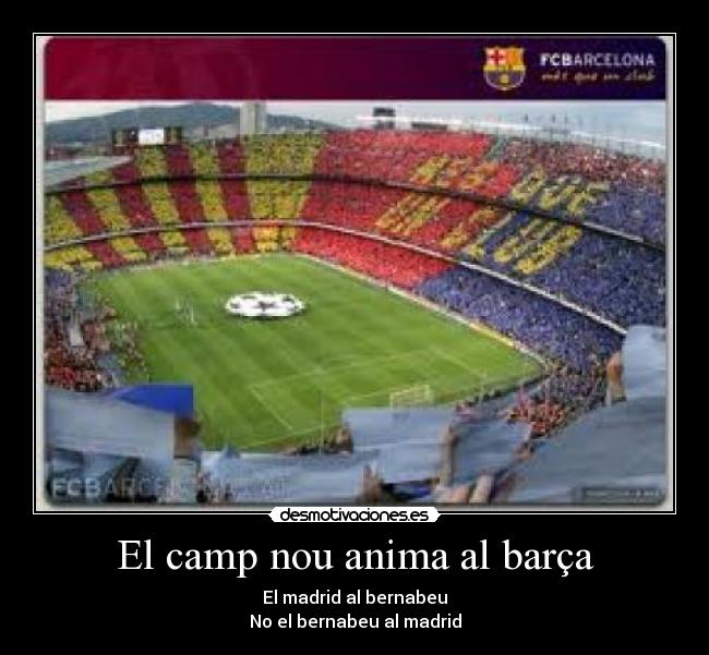 El camp nou anima al barça - El madrid al bernabeu
No el bernabeu al madrid