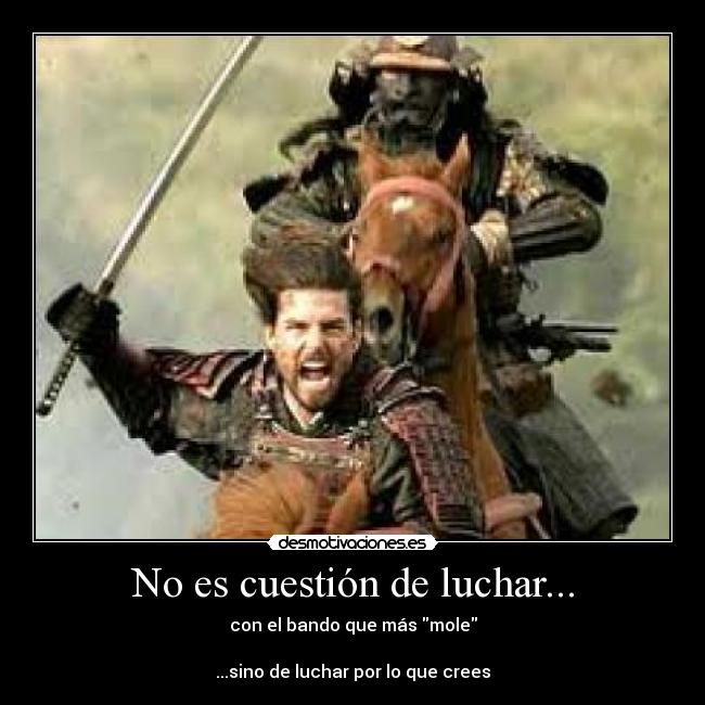 No es cuestión de luchar... - con el bando que más mole

...sino de luchar por lo que crees