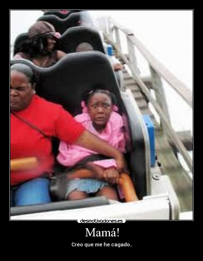 Mamá! - Creo que me he cagado..

