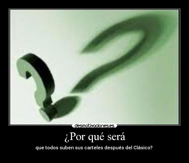 ¿Por qué será - que todos suben sus carteles después del Clásico?