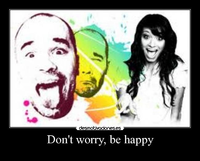 Dont worry, be happy - 