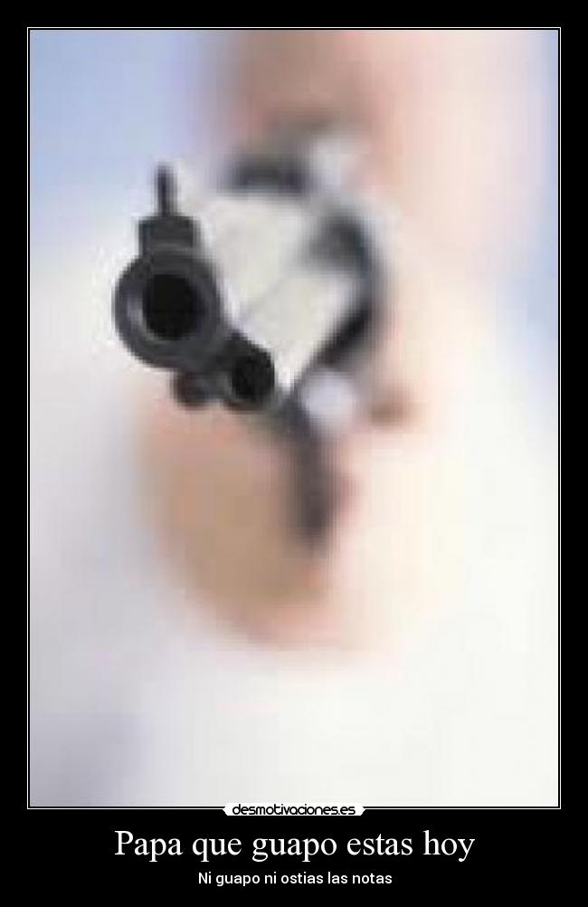Papa que guapo estas hoy -