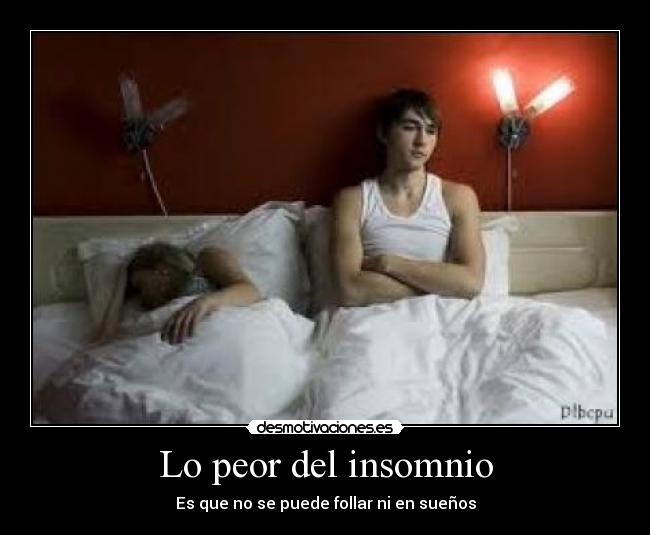 Lo peor del insomnio - Es que no se puede follar ni en sueños
