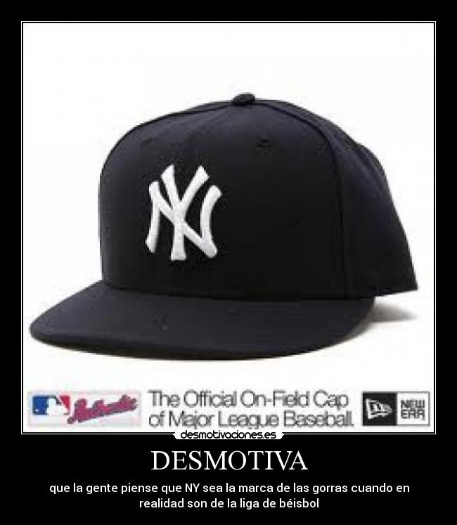 DESMOTIVA - que la gente piense que NY sea la marca de las gorras cuando en
realidad son de la liga de béisbol