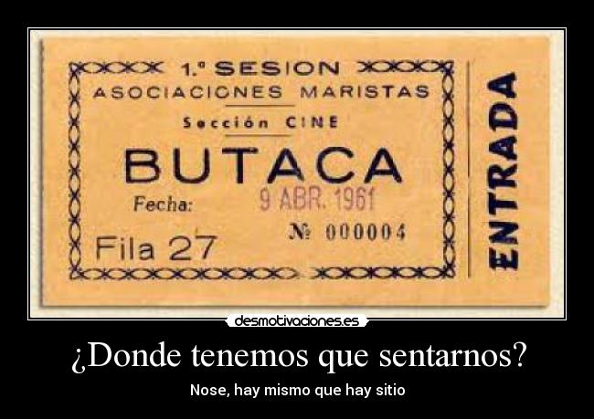 ¿Donde tenemos que sentarnos? - Nose, hay mismo que hay sitio
