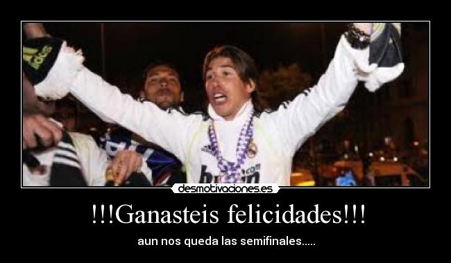 !!!Ganasteis felicidades!!! - aun nos queda las semifinales.....