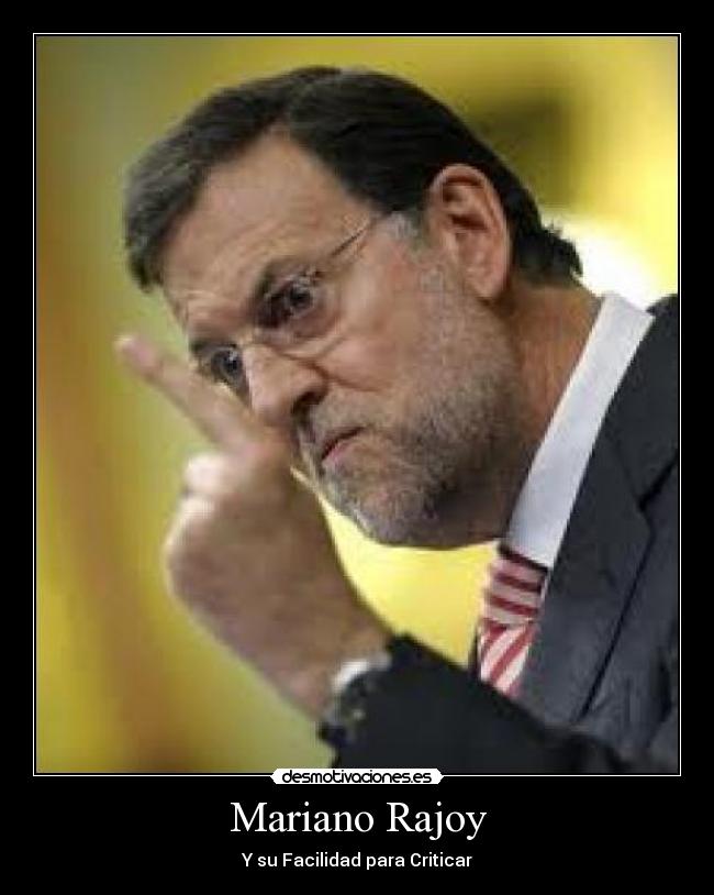 Mariano Rajoy - Y su Facilidad para Criticar