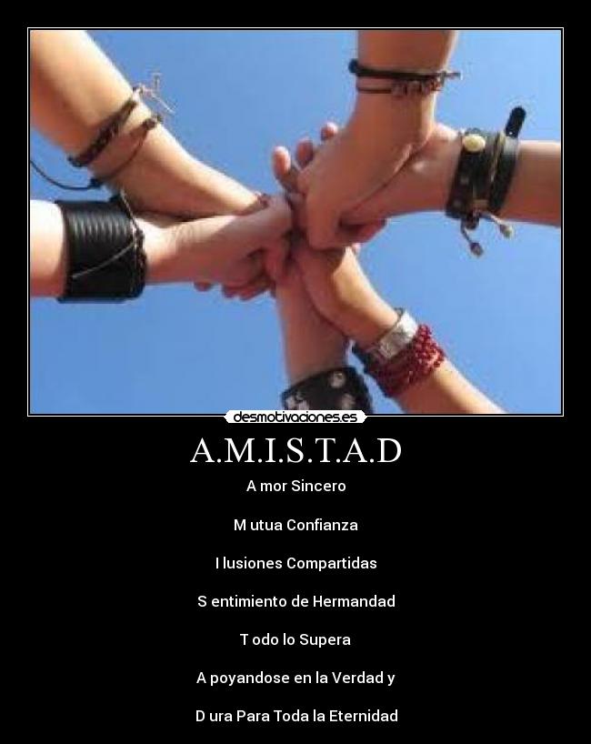 A.M.I.S.T.A.D - A mor Sincero
M utua Confianza
I lusiones Compartidas
S entimiento de Hermandad
T odo lo Supera
A poyandose en la Verdad y
D ura Para Toda la Eternidad