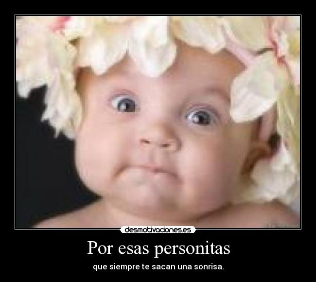 Por esas personitas - que siempre te sacan una sonrisa.