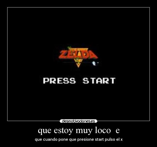 que estoy muy loco  e - que cuando pone que presione start pulso el x