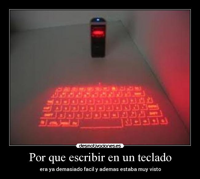 Por que escribir en un teclado - era ya demasiado facil y ademas estaba muy visto