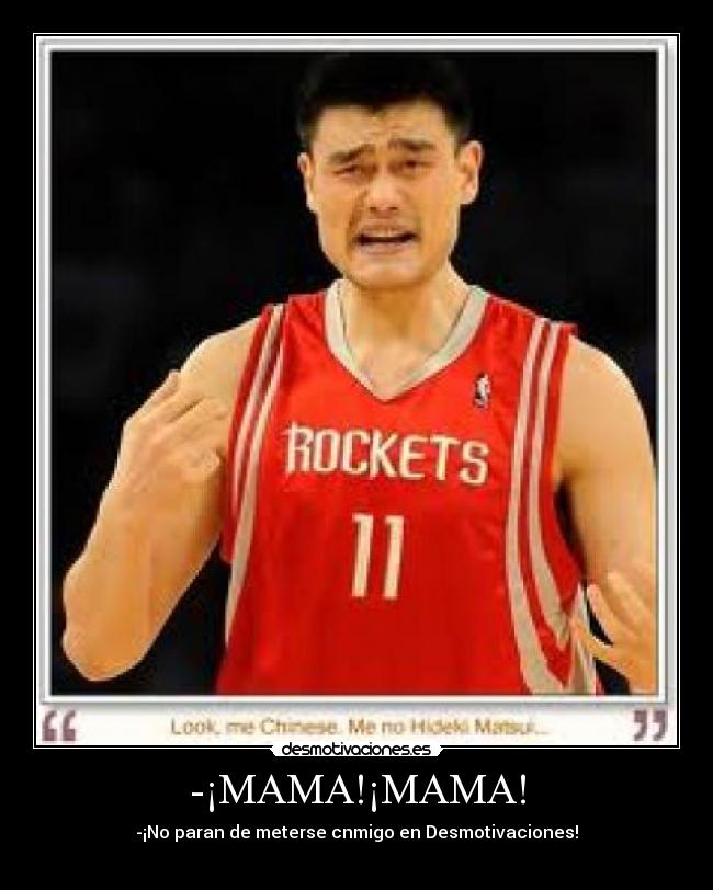 -¡MAMA!¡MAMA! - -¡No paran de meterse cnmigo en Desmotivaciones!