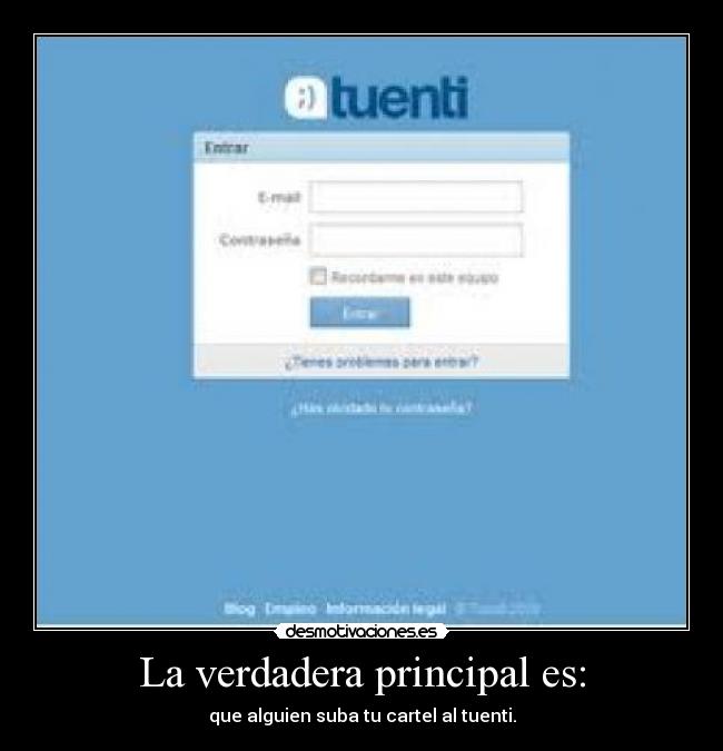 La verdadera principal es: - que alguien suba tu cartel al tuenti.