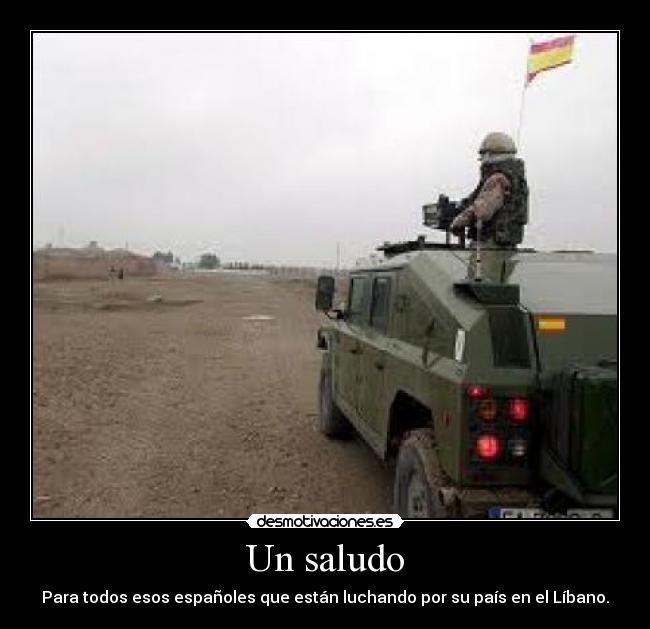 Un saludo - Para todos esos españoles que están luchando por su país en el Líbano.