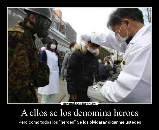 A ellos se los denomina heroes - Pero como todos los heroes Se los olvidara? diganme ustedes