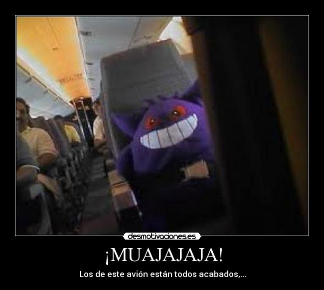 ¡MUAJAJAJA! - Los de este avión están todos acabados,...