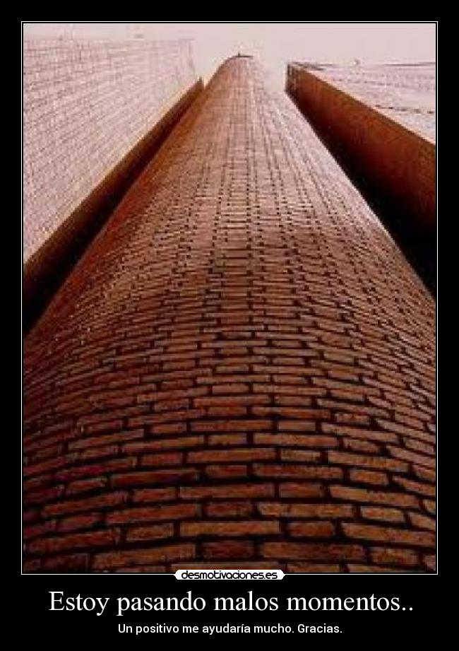 Estoy pasando malos momentos.. - Un positivo me ayudaría mucho. Gracias.