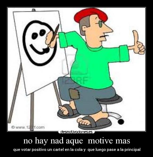 no hay nad aque motive mas - que votar positivo un cartel en la cola y que luego pase a la principal