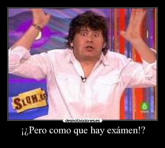 ¡¿Pero como que hay exámen!? -
