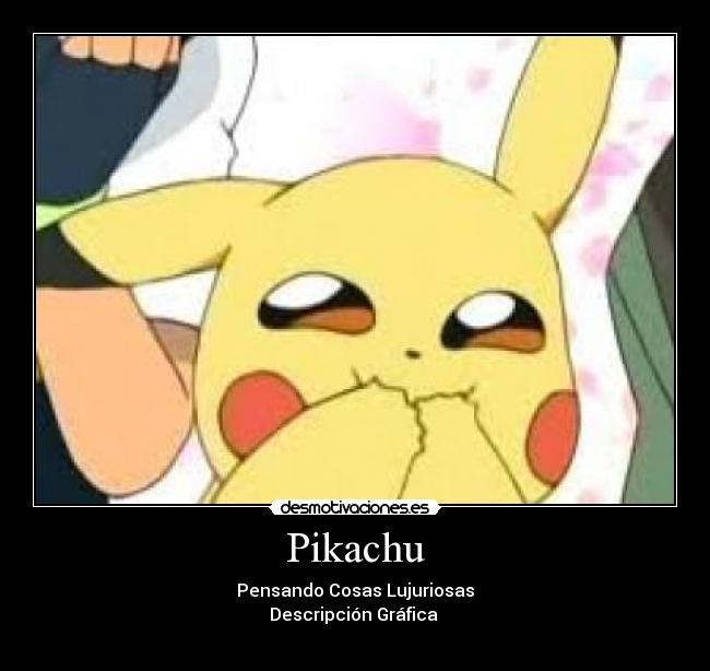 Pikachu - Pensando Cosas Lujuriosas
Descripción Gráfica 
