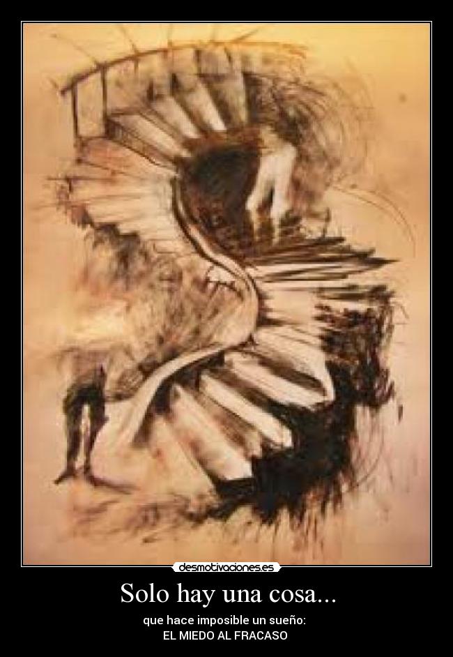 Solo hay una cosa... - que hace imposible un sueño:
EL MIEDO AL FRACASO