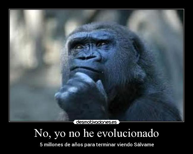 No, yo no he evolucionado - 5 millones de años para terminar viendo Sálvame