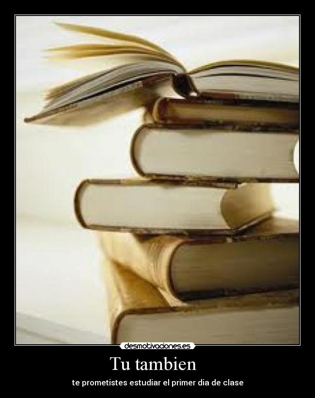 Tu tambien - te prometistes estudiar el primer dia de clase