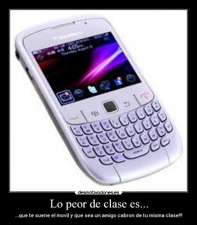 Lo peor de clase es... - ...que te suene el movil y que sea un amigo cabron de tu misma clase!!!