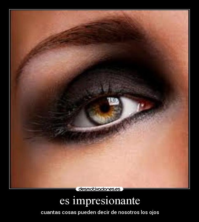 es impresionante - cuantas cosas pueden decir de nosotros los ojos