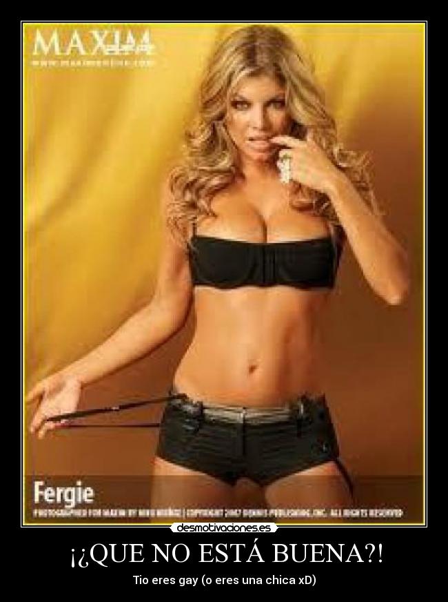 ¡¿QUE NO ESTÁ BUENA?! - Tio eres gay (o eres una chica xD)